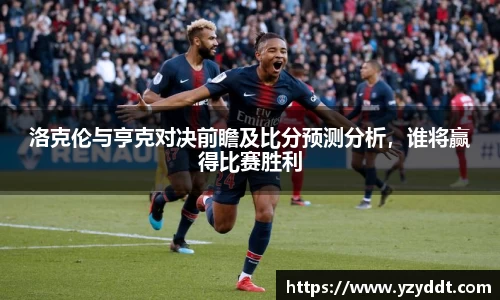 洛克伦与亨克对决前瞻及比分预测分析，谁将赢得比赛胜利